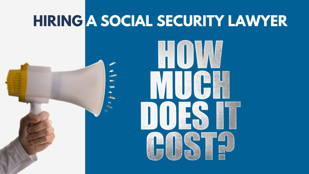 Text on blue and white background says “hiring a social security lawyer; how much does it cost?” and a hand holding a megaphone. 