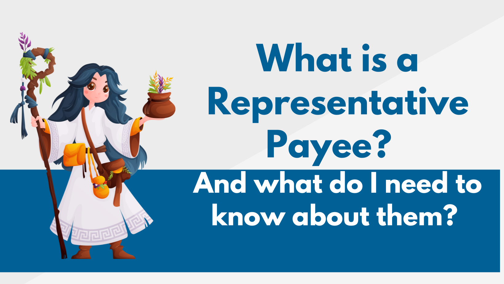 What is a Representative Payee? and what do I need to know about them? (text on white & blue background) with guardian angel character on left